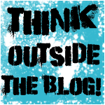 Think Outside the Blog – Weekly Blog Hop – Week 7!